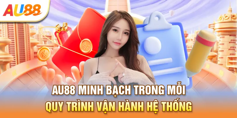 AU888 minh bạch trong mỗi quy trình vận hành hệ thống