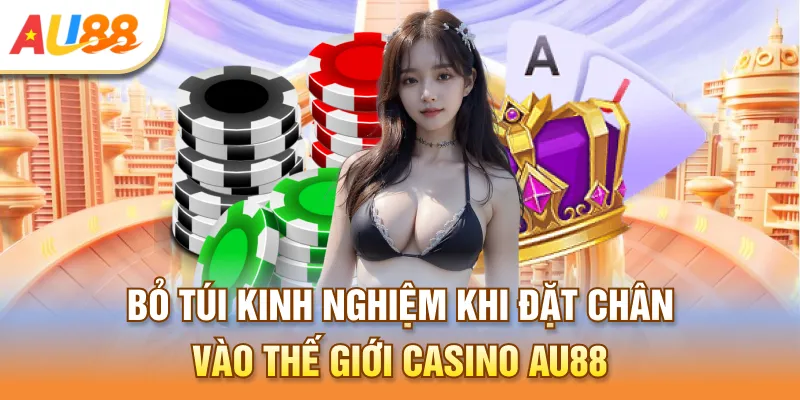 Bỏ túi kinh nghiệm khi đặt chân vào thế giới Casino Au888