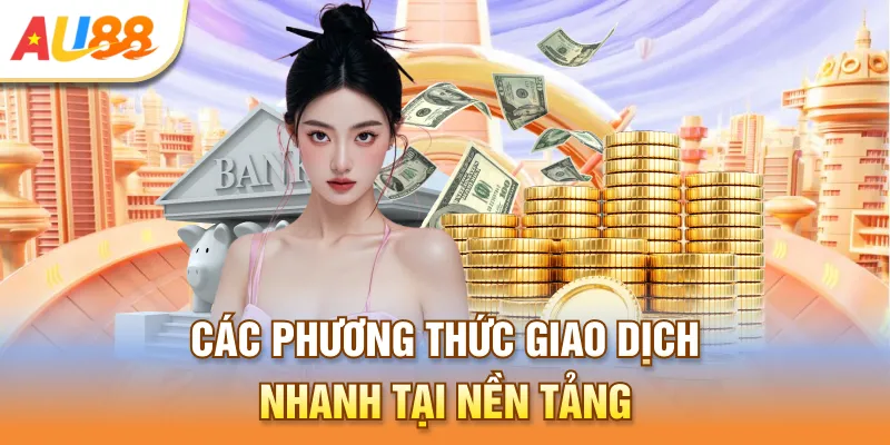 Các phương thức giao dịch nhanh tại nền tảng