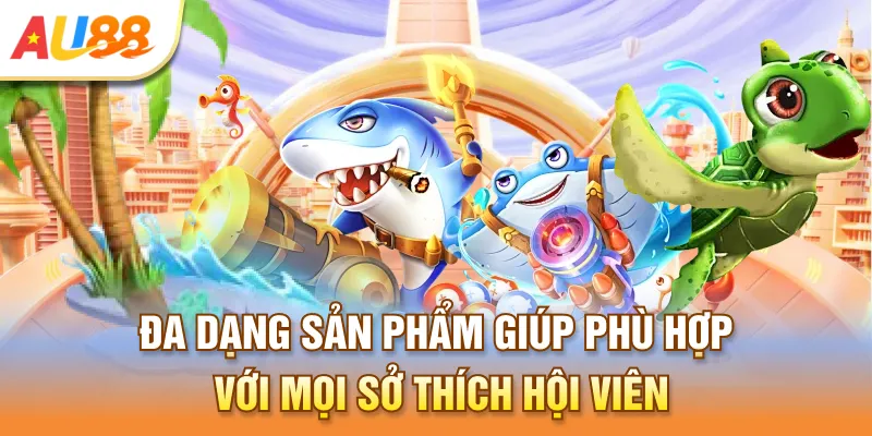 Đa dạng sản phẩm giúp phù hợp với mọi sở thích hội viên