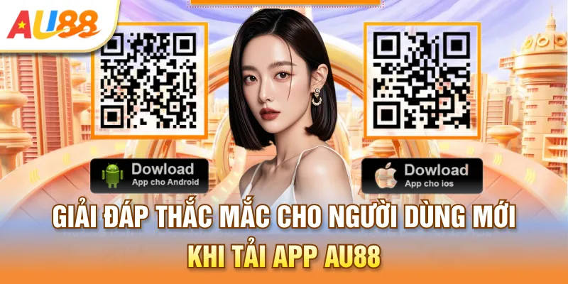 Giải đáp thắc mắc cho người dùng mới khi tải app Au888