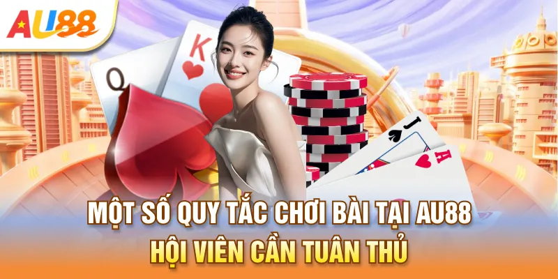 Một số quy tắc chơi bài tại Au888 hội viên cần tuân thủ