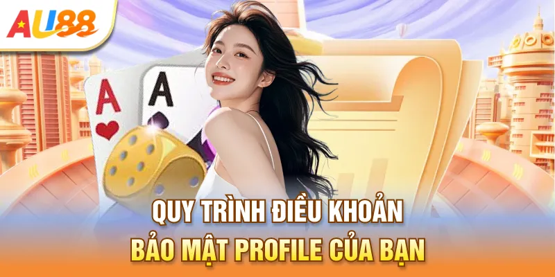 Quy trình điều khoản bảo mật profile của bạn