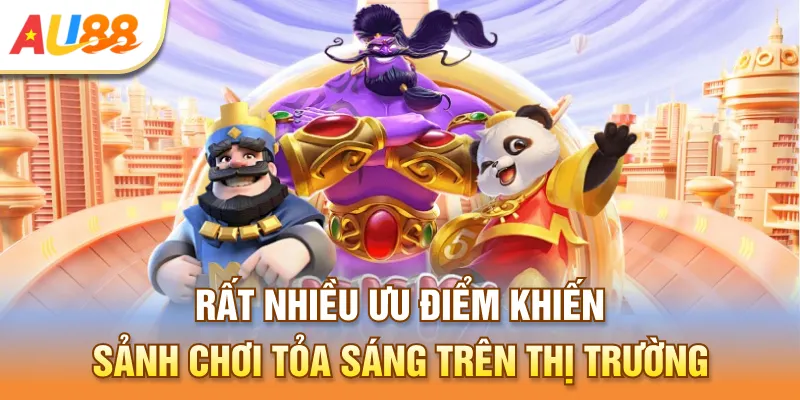 Rất nhiều ưu điểm khiến sảnh chơi tỏa sáng trên thị trường