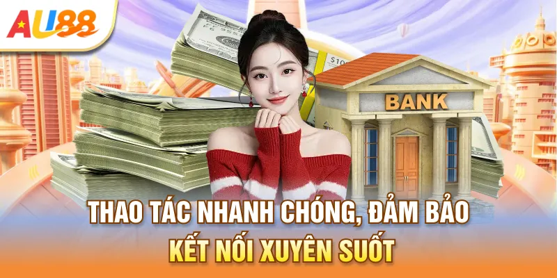 Thao tác nhanh chóng, đảm bảo kết nối xuyên suốt