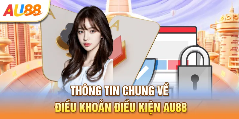 Thông tin chung về điều khoản và điều kiện AU888