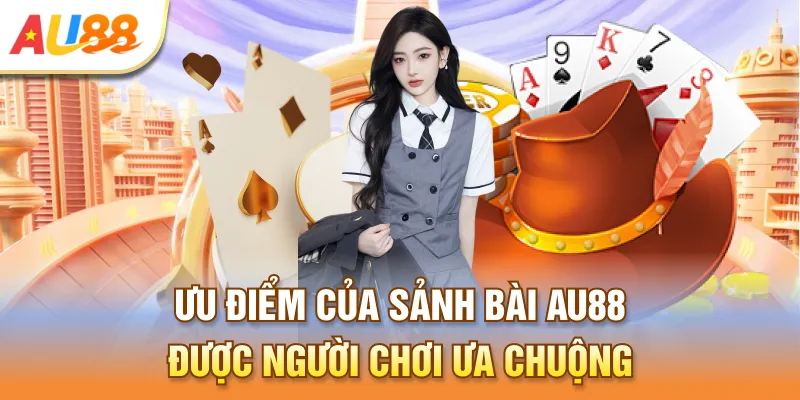 Ưu điểm của sảnh bài Au888 được người chơi ưa chuộng