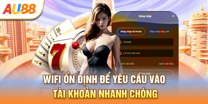 Wifi ổn định để yêu cầu vào tài khoản nhanh chóng